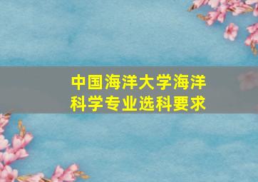 中国海洋大学海洋科学专业选科要求