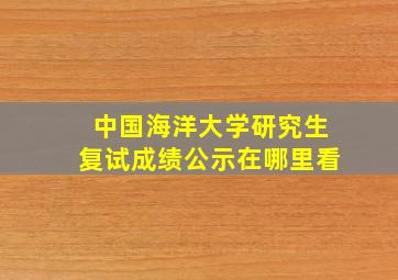 中国海洋大学研究生复试成绩公示在哪里看