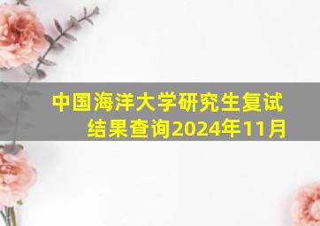 中国海洋大学研究生复试结果查询2024年11月