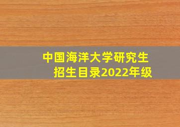 中国海洋大学研究生招生目录2022年级