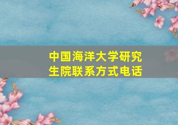 中国海洋大学研究生院联系方式电话