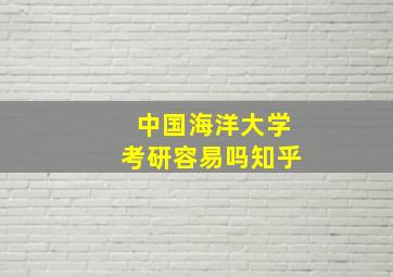 中国海洋大学考研容易吗知乎