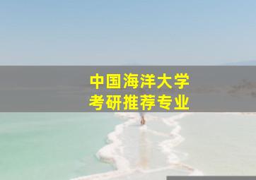 中国海洋大学考研推荐专业