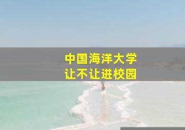 中国海洋大学让不让进校园