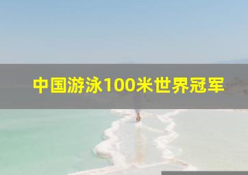 中国游泳100米世界冠军