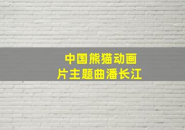 中国熊猫动画片主题曲潘长江