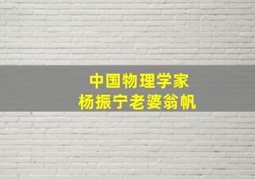 中国物理学家杨振宁老婆翁帆