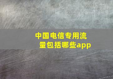 中国电信专用流量包括哪些app