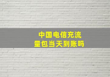 中国电信充流量包当天到账吗