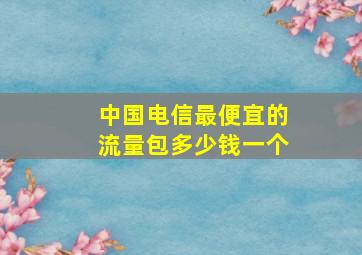 中国电信最便宜的流量包多少钱一个