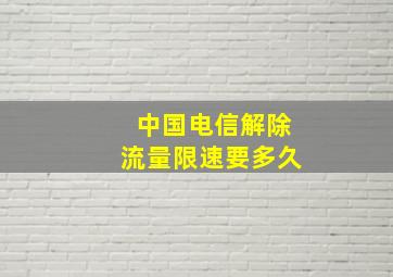 中国电信解除流量限速要多久