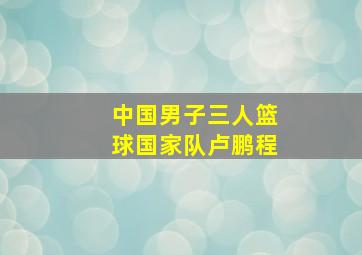 中国男子三人篮球国家队卢鹏程