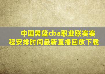 中国男篮cba职业联赛赛程安排时间最新直播回放下载