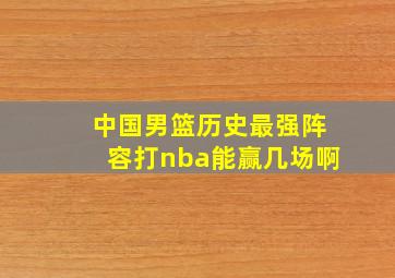 中国男篮历史最强阵容打nba能赢几场啊