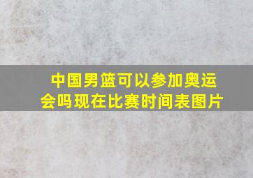 中国男篮可以参加奥运会吗现在比赛时间表图片