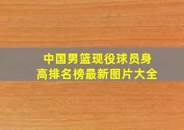 中国男篮现役球员身高排名榜最新图片大全