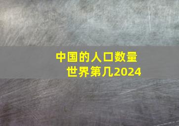 中国的人口数量世界第几2024