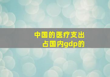 中国的医疗支出占国内gdp的