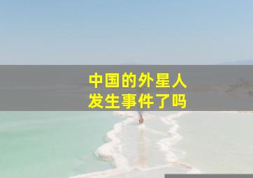 中国的外星人发生事件了吗