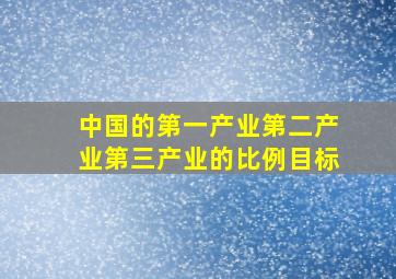 中国的第一产业第二产业第三产业的比例目标