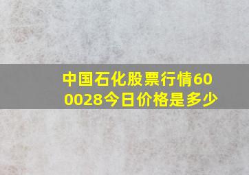 中国石化股票行情600028今日价格是多少