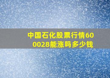 中国石化股票行情600028能涨吗多少钱