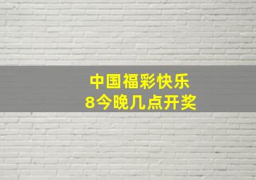 中国福彩快乐8今晚几点开奖