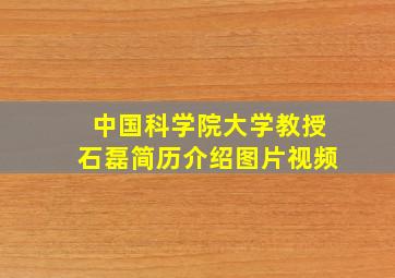 中国科学院大学教授石磊简历介绍图片视频