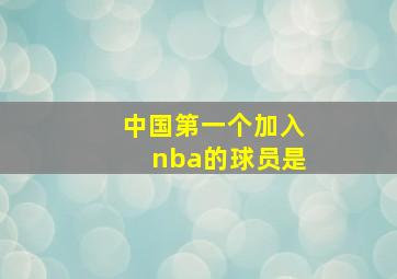 中国第一个加入nba的球员是