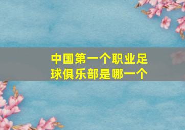 中国第一个职业足球俱乐部是哪一个