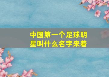 中国第一个足球明星叫什么名字来着