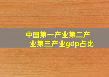 中国第一产业第二产业第三产业gdp占比