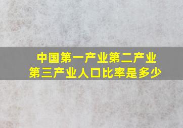 中国第一产业第二产业第三产业人口比率是多少