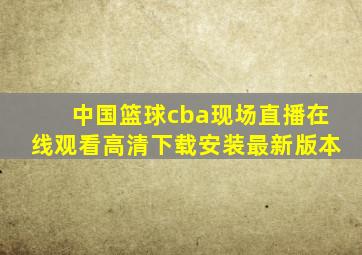 中国篮球cba现场直播在线观看高清下载安装最新版本