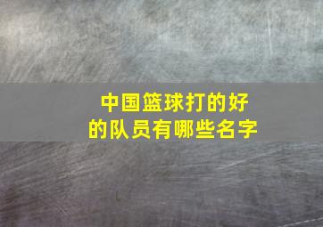 中国篮球打的好的队员有哪些名字