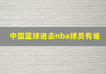 中国篮球进去nba球员有谁