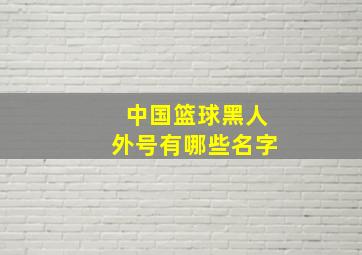 中国篮球黑人外号有哪些名字