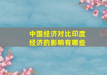 中国经济对比印度经济的影响有哪些