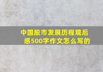 中国股市发展历程观后感500字作文怎么写的