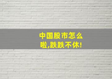 中国股市怎么啦,跌跌不休!