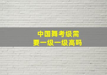 中国舞考级需要一级一级高吗