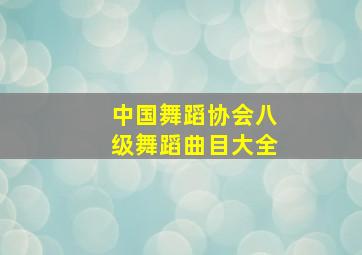 中国舞蹈协会八级舞蹈曲目大全