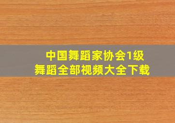 中国舞蹈家协会1级舞蹈全部视频大全下载