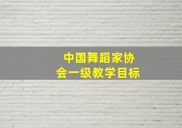 中国舞蹈家协会一级教学目标