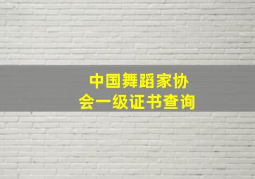 中国舞蹈家协会一级证书查询