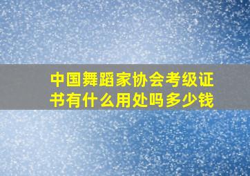 中国舞蹈家协会考级证书有什么用处吗多少钱