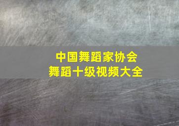 中国舞蹈家协会舞蹈十级视频大全