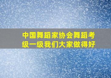 中国舞蹈家协会舞蹈考级一级我们大家做得好