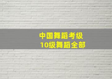 中国舞蹈考级10级舞蹈全部