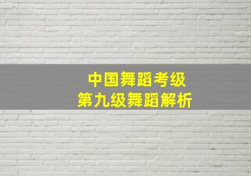 中国舞蹈考级第九级舞蹈解析